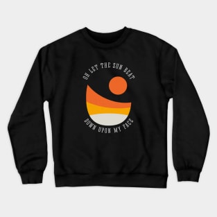 Oh let the sun beat down upon my face Crewneck Sweatshirt